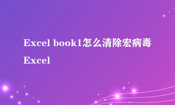 Excel book1怎么清除宏病毒 Excel