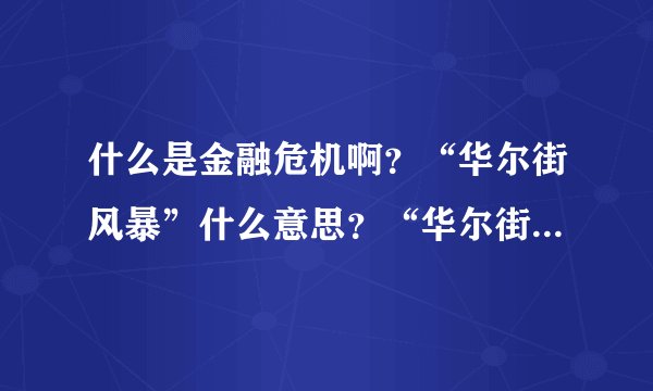 什么是金融危机啊？“华尔街风暴”什么意思？“华尔街”指什么？