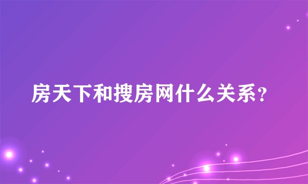 房天下和搜房网什么关系？
