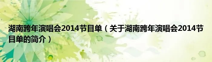 湖南跨年演唱会2014节目单(关于湖南跨年演唱会2014节目单的简介)