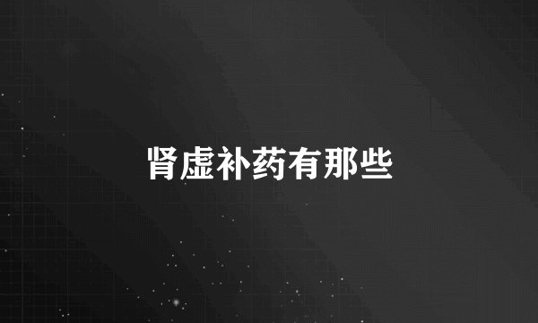 肾虚补药有那些