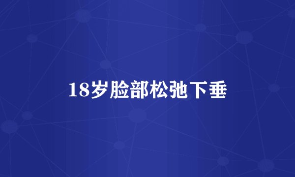 18岁脸部松弛下垂
