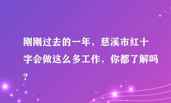 刚刚过去的一年，慈溪市红十字会做这么多工作，你都了解吗？