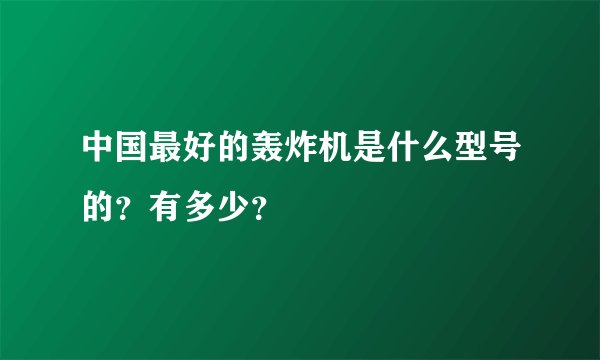 中国最好的轰炸机是什么型号的？有多少？