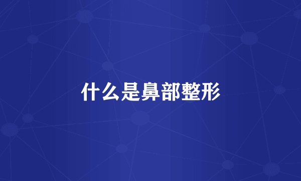 什么是鼻部整形