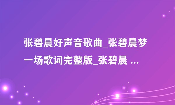 张碧晨好声音歌曲_张碧晨梦一场歌词完整版_张碧晨 梦一场 mp3在线试听