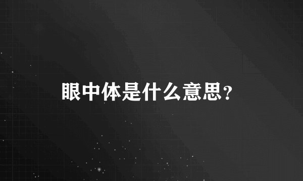 眼中体是什么意思?