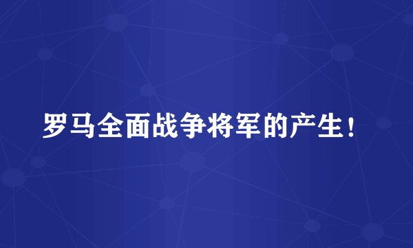 罗马全面战争将军的产生！