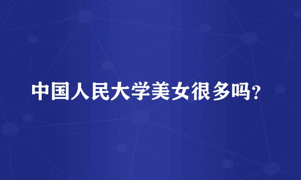 中国人民大学美女很多吗？
