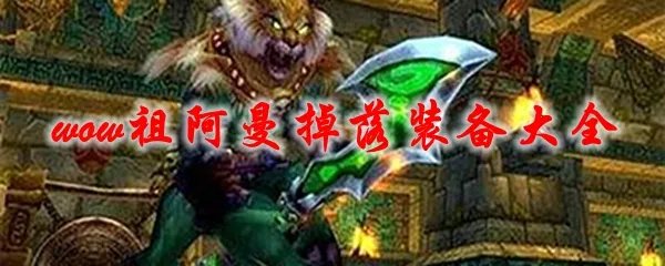 《魔兽世界》祖阿曼掉落装备大全