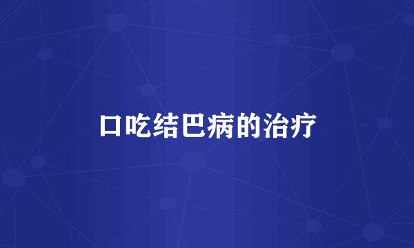 口吃结巴病的治疗