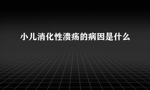 小儿消化性溃疡的病因是什么