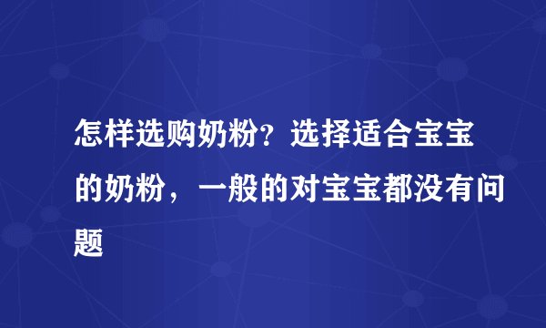 怎样选购奶粉？选择适合宝宝的奶粉，一般的对宝宝都没有问题