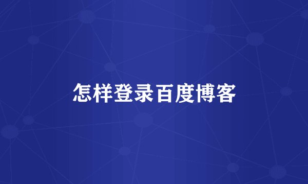 怎样登录百度博客