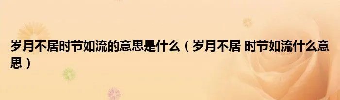 岁月不居时节如流的意思是什么（岁月不居 时节如流什么意思）