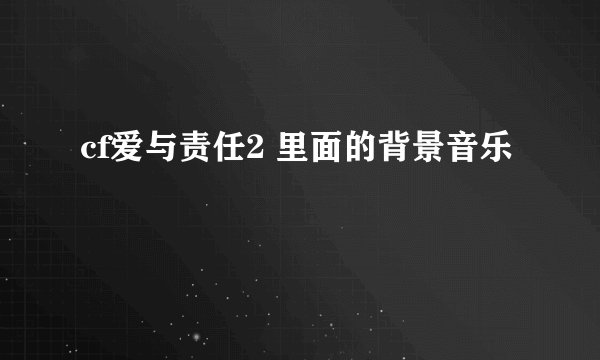 cf爱与责任2 里面的背景音乐