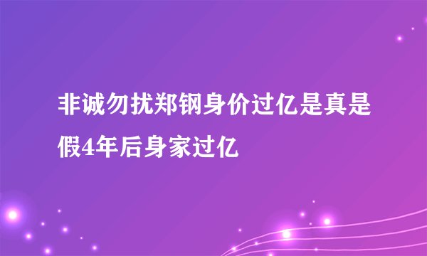 非诚勿扰郑钢身价过亿是真是假4年后身家过亿