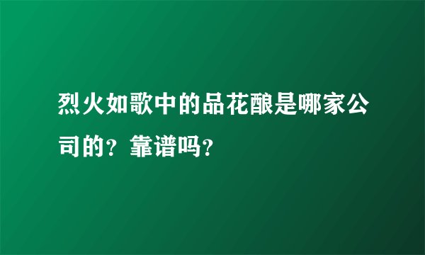 烈火如歌中的品花酿是哪家公司的？靠谱吗？