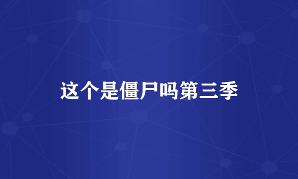 这个是僵尸吗第三季