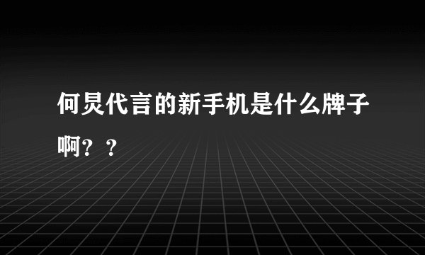 何炅代言的新手机是什么牌子啊？？