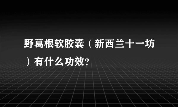 野葛根软胶囊（新西兰十一坊）有什么功效？