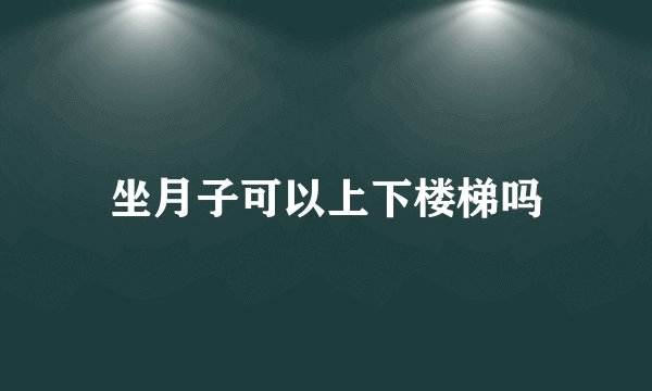 坐月子可以上下楼梯吗