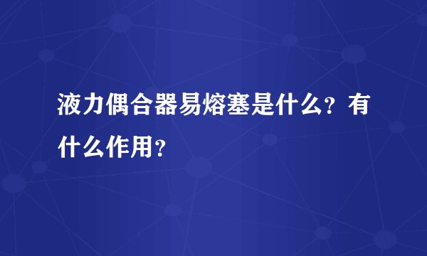 液力偶合器易熔塞是什么？有什么作用？