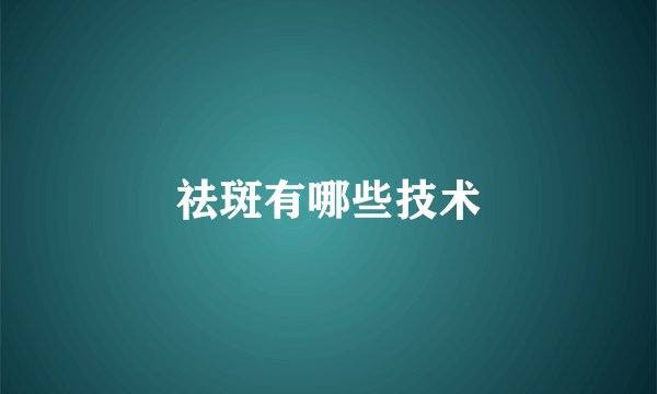 祛斑有哪些技术