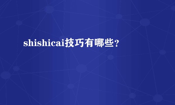 shishicai技巧有哪些?