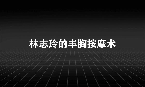 林志玲的丰胸按摩术