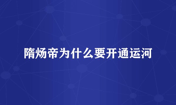 隋炀帝为什么要开通运河