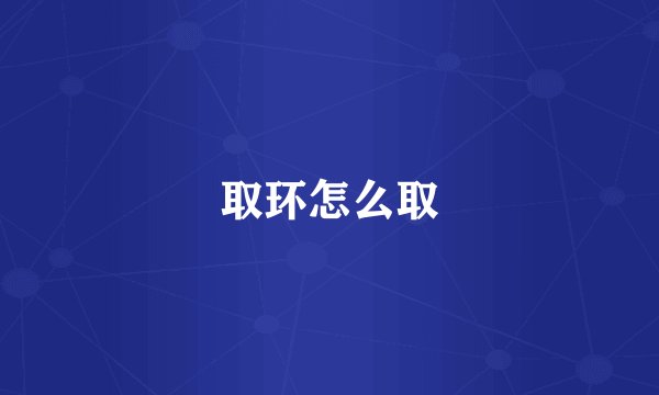 取环怎么取