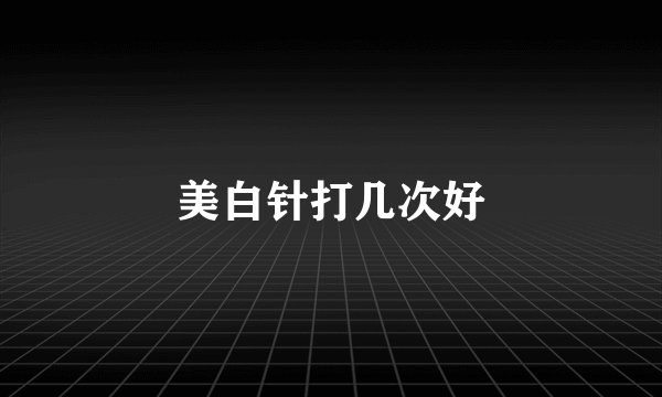 美白针打几次好