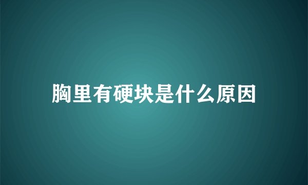 胸里有硬块是什么原因
