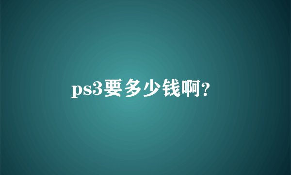 ps3要多少钱啊？