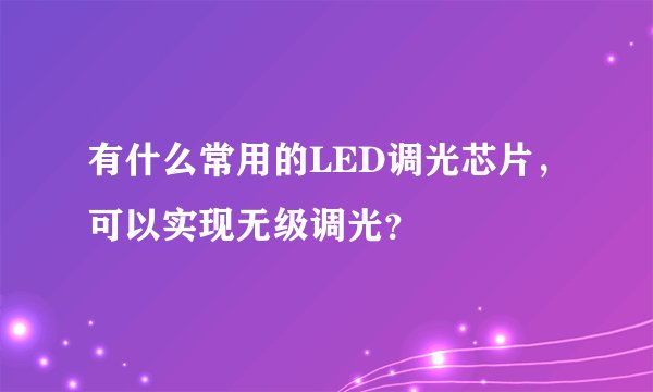 有什么常用的LED调光芯片，可以实现无级调光？