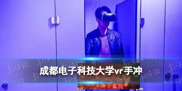 成都电子科技大学vr手冲怎么回事 成都电子科技大学vr手冲事件