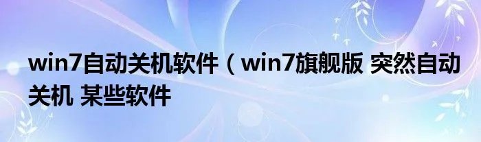 win7自动关机软件（win7旗舰版 突然自动关机 某些软件