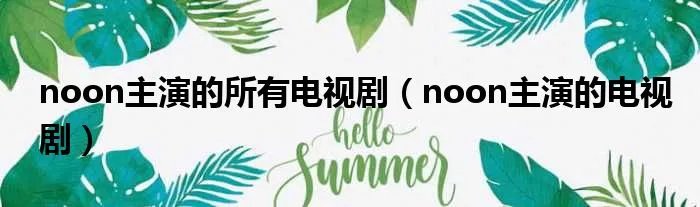 noon主演的所有电视剧（noon主演的电视剧）