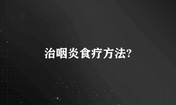治咽炎食疗方法?