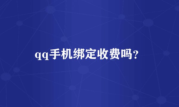 qq手机绑定收费吗？