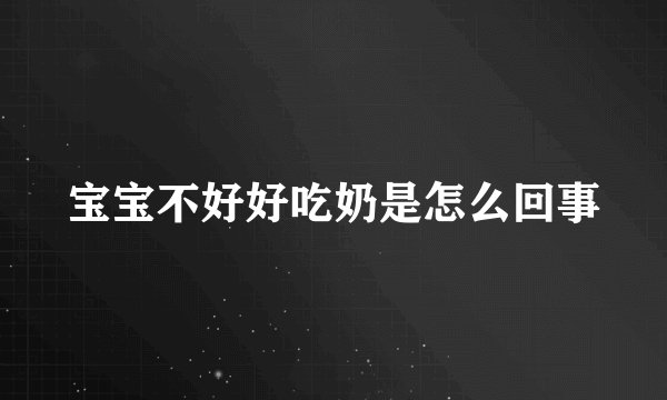 宝宝不好好吃奶是怎么回事