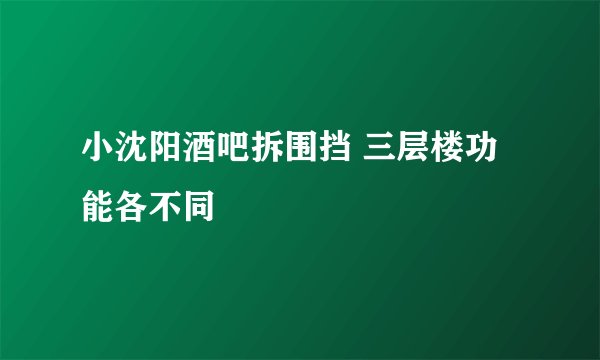 小沈阳酒吧拆围挡 三层楼功能各不同