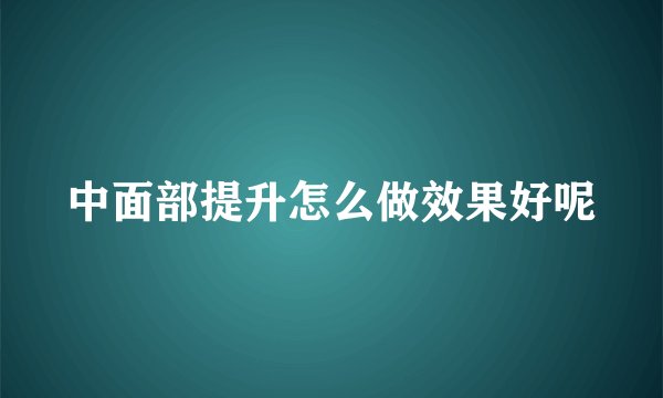 中面部提升怎么做效果好呢
