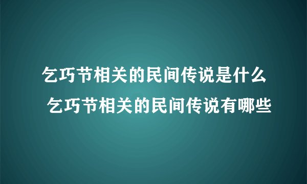 乞巧节相关的民间传说是什么 乞巧节相关的民间传说有哪些