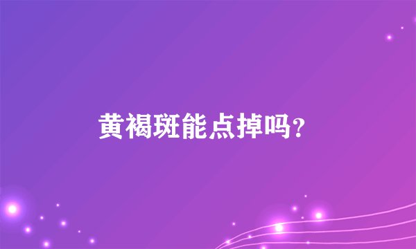 黄褐斑能点掉吗？