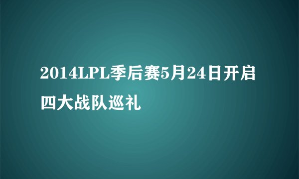 2014LPL季后赛5月24日开启 四大战队巡礼