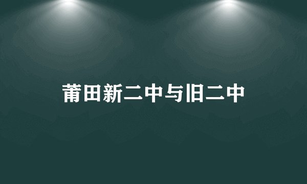 莆田新二中与旧二中