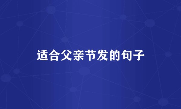 适合父亲节发的句子