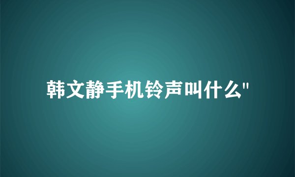 韩文静手机铃声叫什么